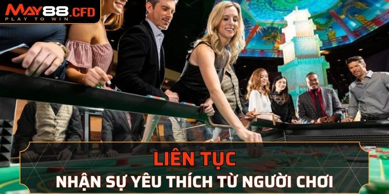 Casino May88 liên tục nhận được sự yêu thích từ người chơi