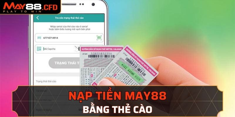 Nạp tiền May88 bằng thẻ cào dễ thực hiện với đa số người chơi