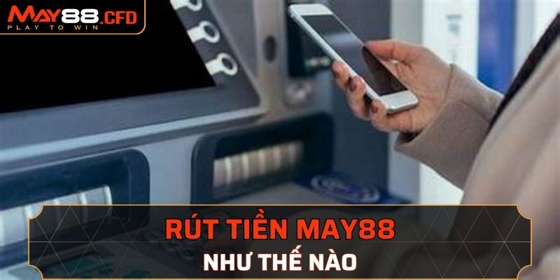 Nên làm gì trước khi rút tiền May88